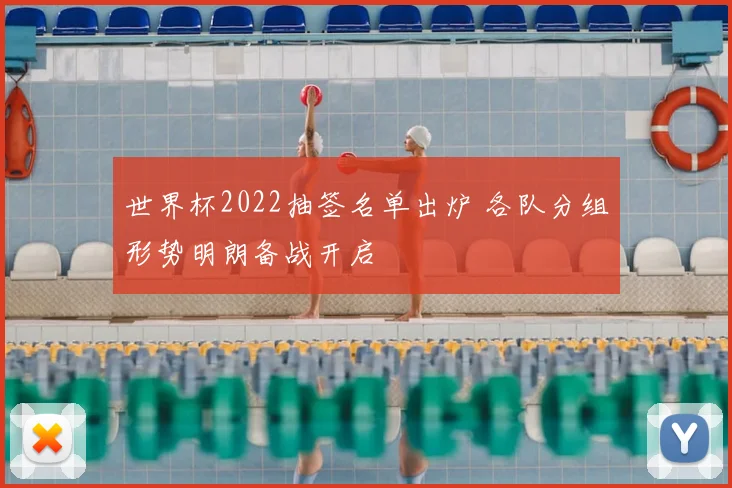 世界杯2022抽签名单出炉 各队分组形势明朗备战开启