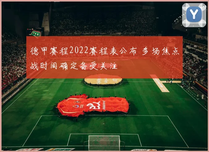 德甲赛程2022赛程表公布 多场焦点战时间确定备受关注