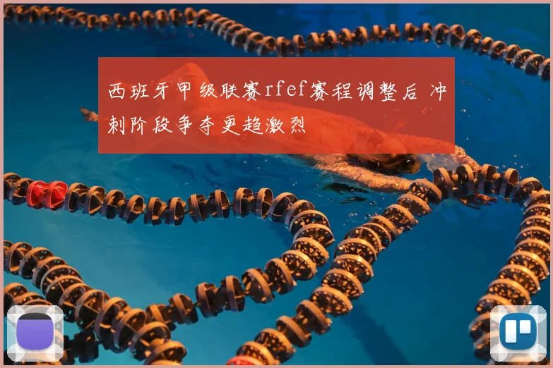 西班牙甲级联赛rfef赛程调整后 冲刺阶段争夺更趋激烈