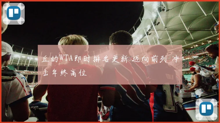 丘的WTA即时排名更新 迈向前列 冲击年终高位