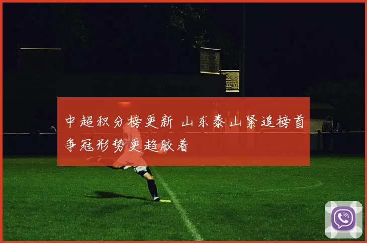 中超积分榜更新 山东泰山紧追榜首争冠形势更趋胶着
