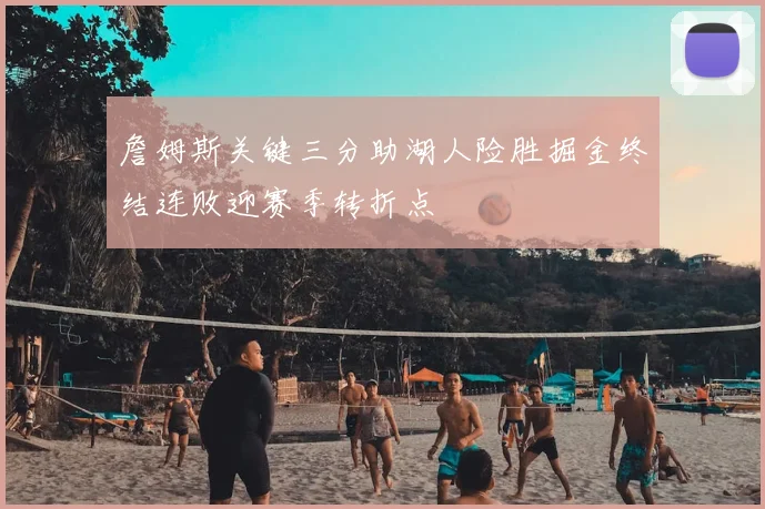 詹姆斯关键三分助湖人险胜掘金终结连败迎赛季转折点