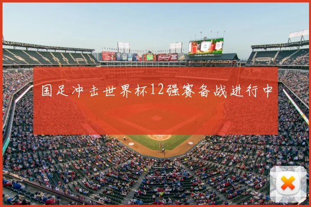 国足冲击世界杯12强赛备战进行中