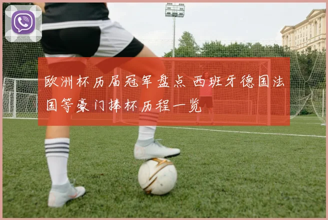 欧洲杯历届冠军盘点 西班牙德国法国等豪门捧杯历程一览