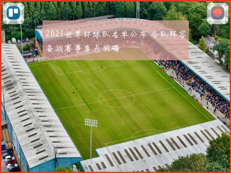 2021世界杯球队名单公布 各队阵容备战赛事看点明确
